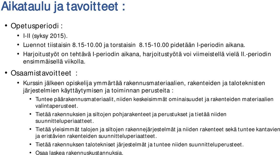 Osaamistavoitteet : Kurssin jälkeen opiskelija ymmärtää rakennusmateriaalien, rakenteiden ja taloteknisten järjestelmien käyttäytymisen ja toiminnan perusteita : Tuntee päärakennusmateriaalit, niiden