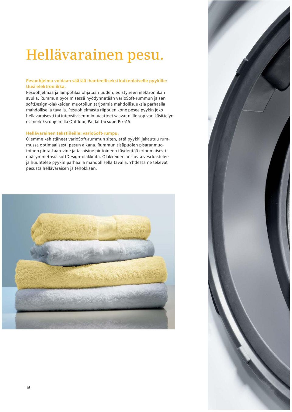 Pesuohjelmasta riippuen kone pesee pyykin joko hellävaraisesti tai intensiivisemmin. Vaatteet saavat niille sopivan käsittelyn, esimerkiksi ohjelmilla Outdoor, Paidat tai superpika15.
