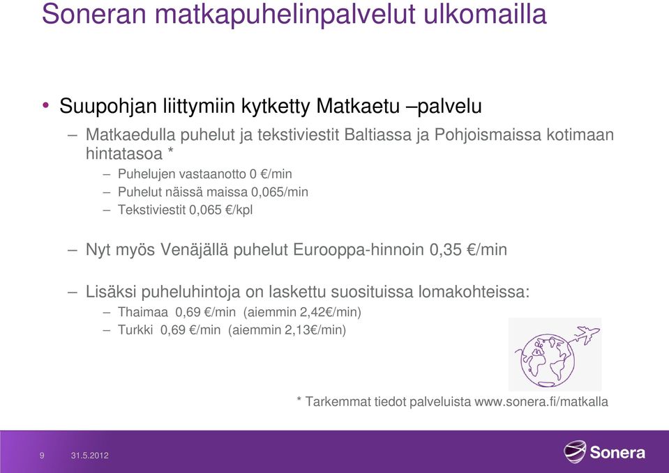 0,065 /kpl Nyt myös Venäjällä puhelut Eurooppa-hinnoin 0,35 /min Lisäksi puheluhintoja on laskettu suosituissa lomakohteissa:
