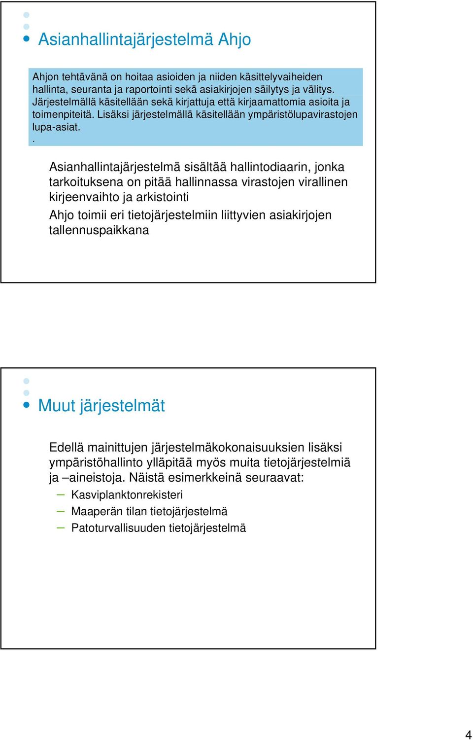 . Asianhallintajärjestelmä sisältää hallintodiaarin, jonka tarkoituksena on pitää hallinnassa virastojen virallinen kirjeenvaihto ja arkistointi Ahjo toimii eri tietojärjestelmiin liittyvien