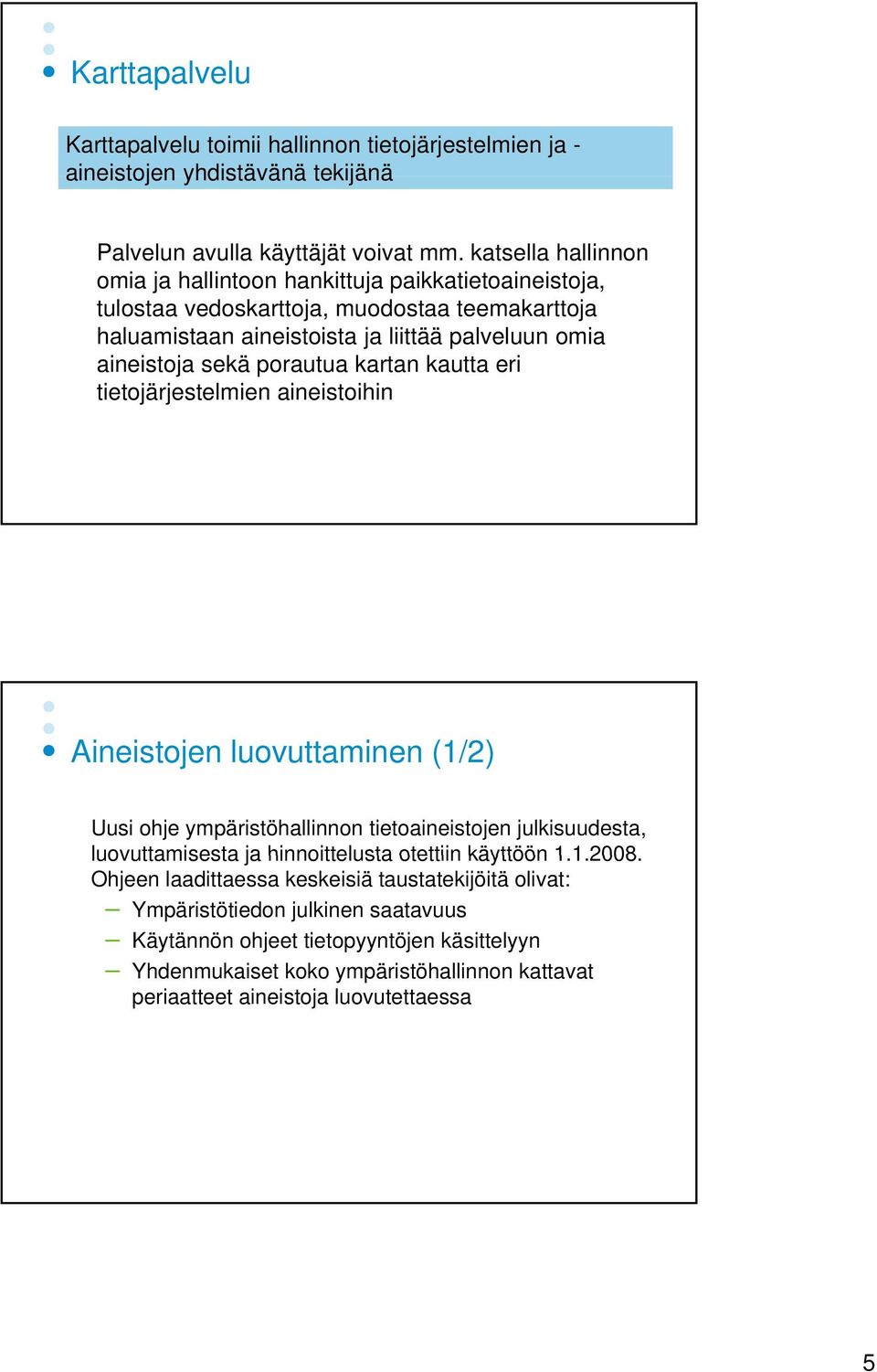 porautua kartan kautta eri tietojärjestelmien aineistoihin Aineistojen luovuttaminen (1/2) Uusi ohje ympäristöhallinnon tietoaineistojen julkisuudesta, luovuttamisesta ja hinnoittelusta