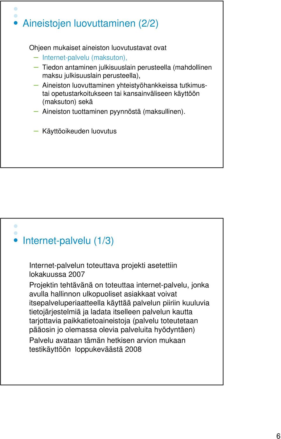 Käyttöoikeuden luovutus Internet-palvelu (1/3) Internet-palvelun toteuttava projekti asetettiin lokakuussa 2007 Projektin tehtävänä on toteuttaa internet-palvelu, jonka avulla hallinnon ulkopuoliset