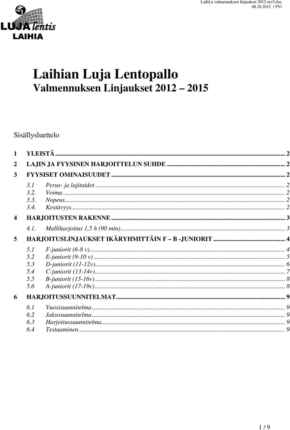 .. 3 5 HARJOITUSLINJAUKSET IKÄRYHMITTÄIN F B -JUNIORIT... 4 5.1 F-juniorit (6-8 v)... 4 5.2 E-juniorit (9-10 v)... 5 5.3 D-juniorit (11-12v)... 6 5.4 C-juniorit (13-14v).