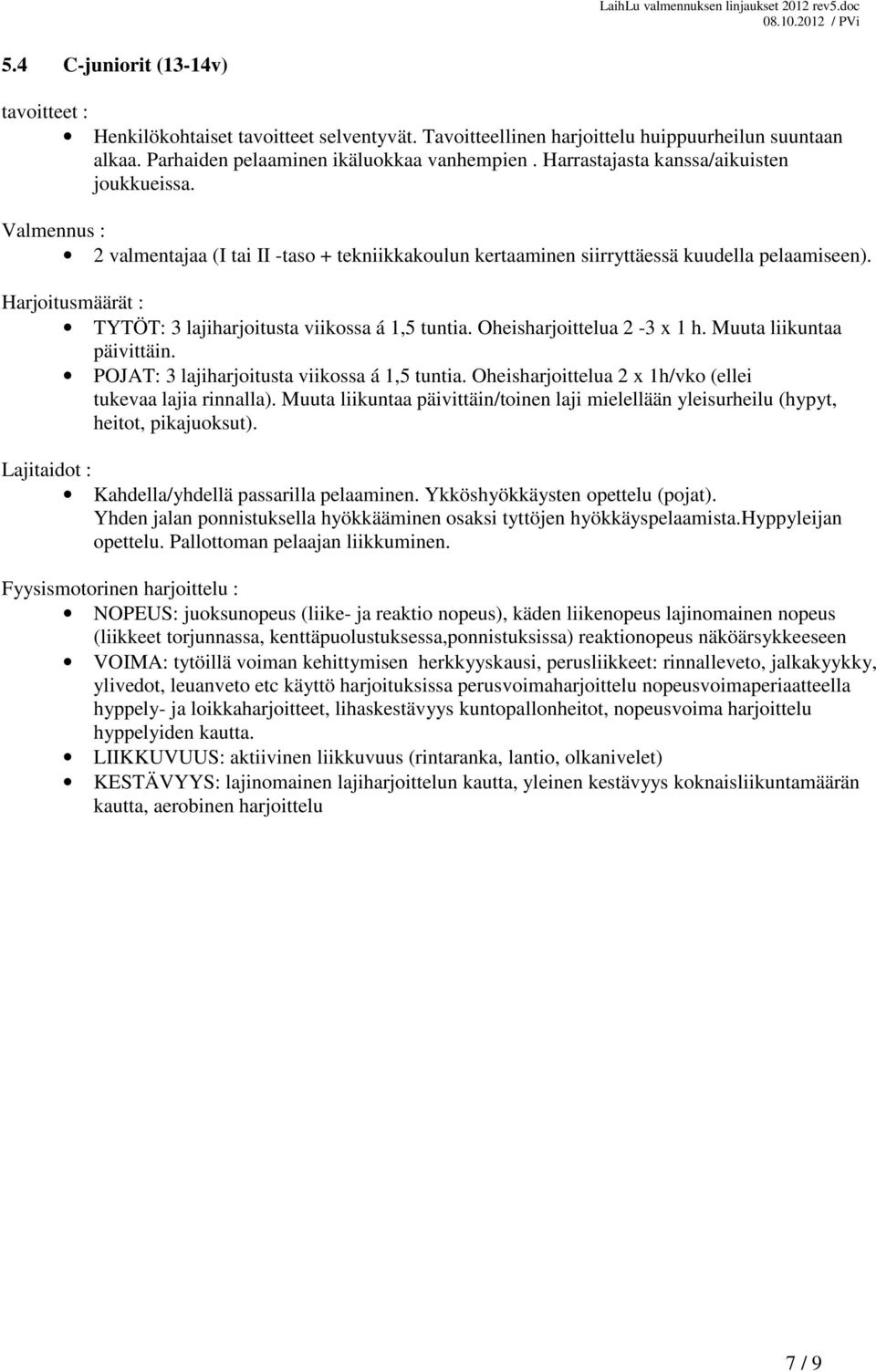 Oheisharjoittelua 2-3 x 1 h. Muuta liikuntaa päivittäin. POJAT: 3 lajiharjoitusta viikossa á 1,5 tuntia. Oheisharjoittelua 2 x 1h/vko (ellei tukevaa lajia rinnalla).