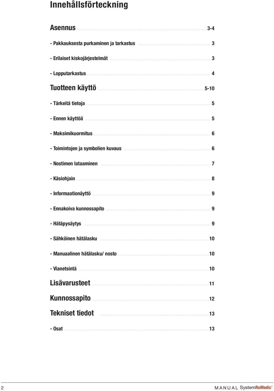 .. 6 - Nostimen lataaminen... 7 - Käsiohjain... 8 - Informaationäyttö... 9 - Ennakoiva kunnossapito... 9 - Hätäpysäytys.