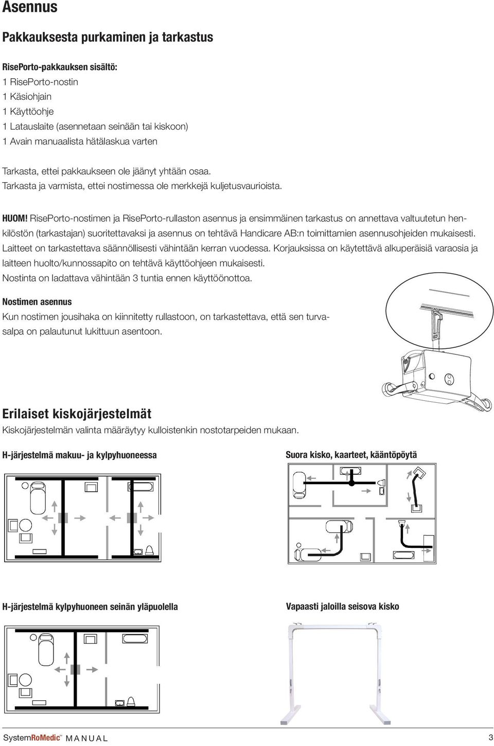 RisePorto-nostimen ja RisePorto-rullaston asennus ja ensimmäinen tarkastus on annettava valtuutetun henkilöstön (tarkastajan) suoritettavaksi ja asennus on tehtävä Handicare AB:n toimittamien