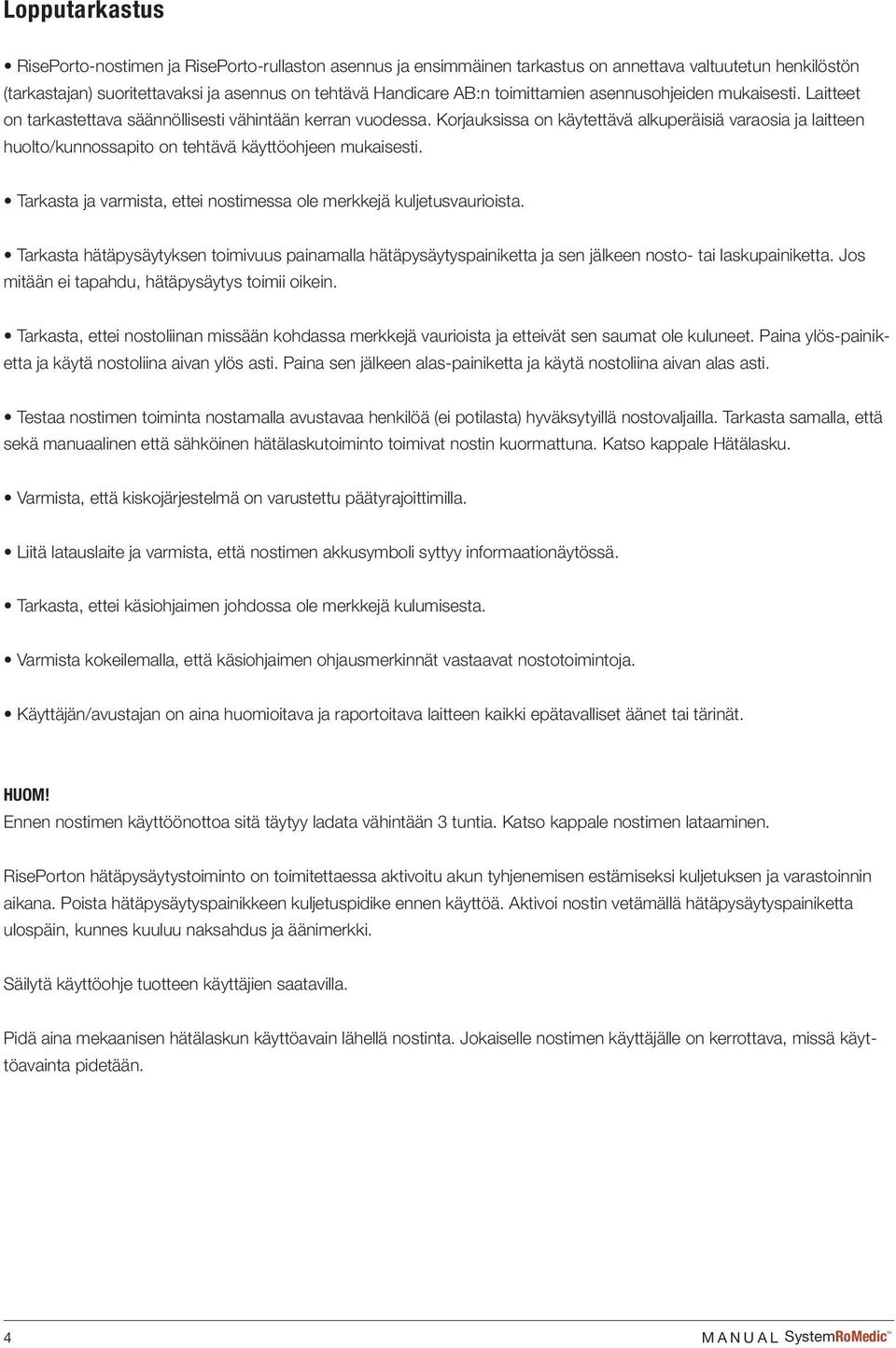 Korjauksissa on käytettävä alkuperäisiä varaosia ja laitteen huolto/kunnossapito on tehtävä käyttöohjeen mukaisesti. Tarkasta ja varmista, ettei nostimessa ole merkkejä kuljetusvaurioista.