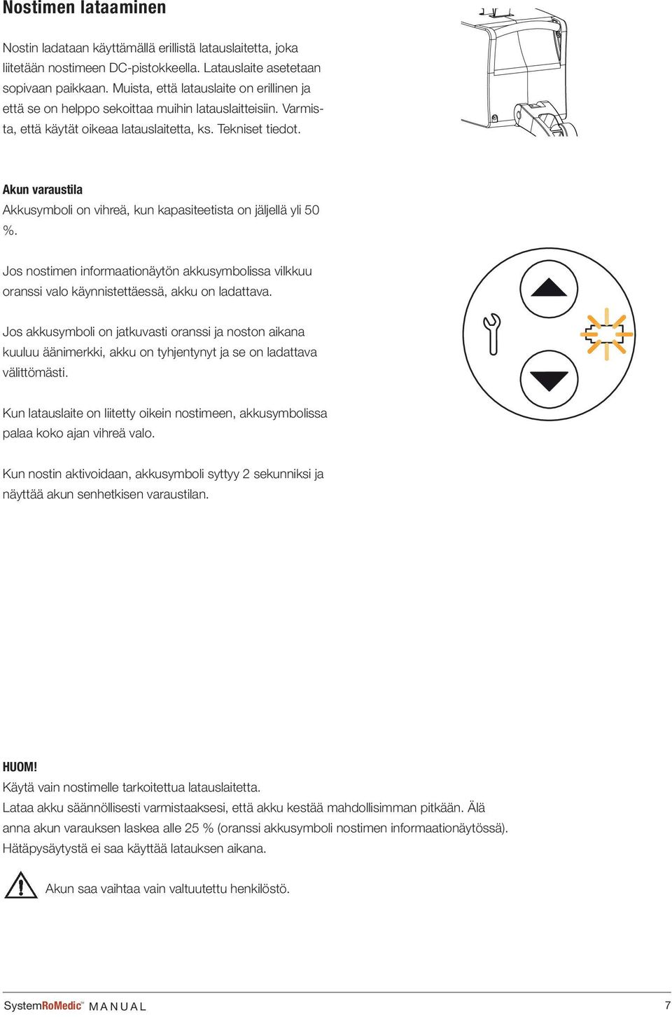 Akun varaustila Akkusymboli on vihreä, kun kapasiteetista on jäljellä yli 50 %. Jos nostimen informaationäytön akkusymbolissa vilkkuu oranssi valo käynnistettäessä, akku on ladattava.