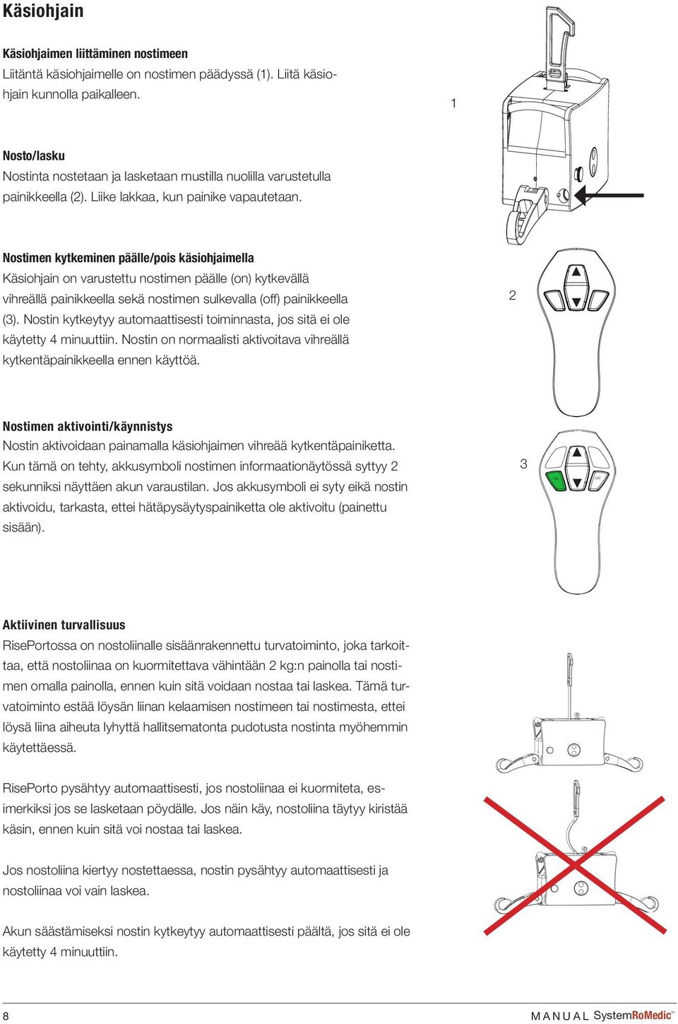 Nostimen kytkeminen päälle/pois käsiohjaimella Käsiohjain on varustettu nostimen päälle (on) kytkevällä vihreällä painikkeella sekä nostimen sulkevalla (off) painikkeella (3).