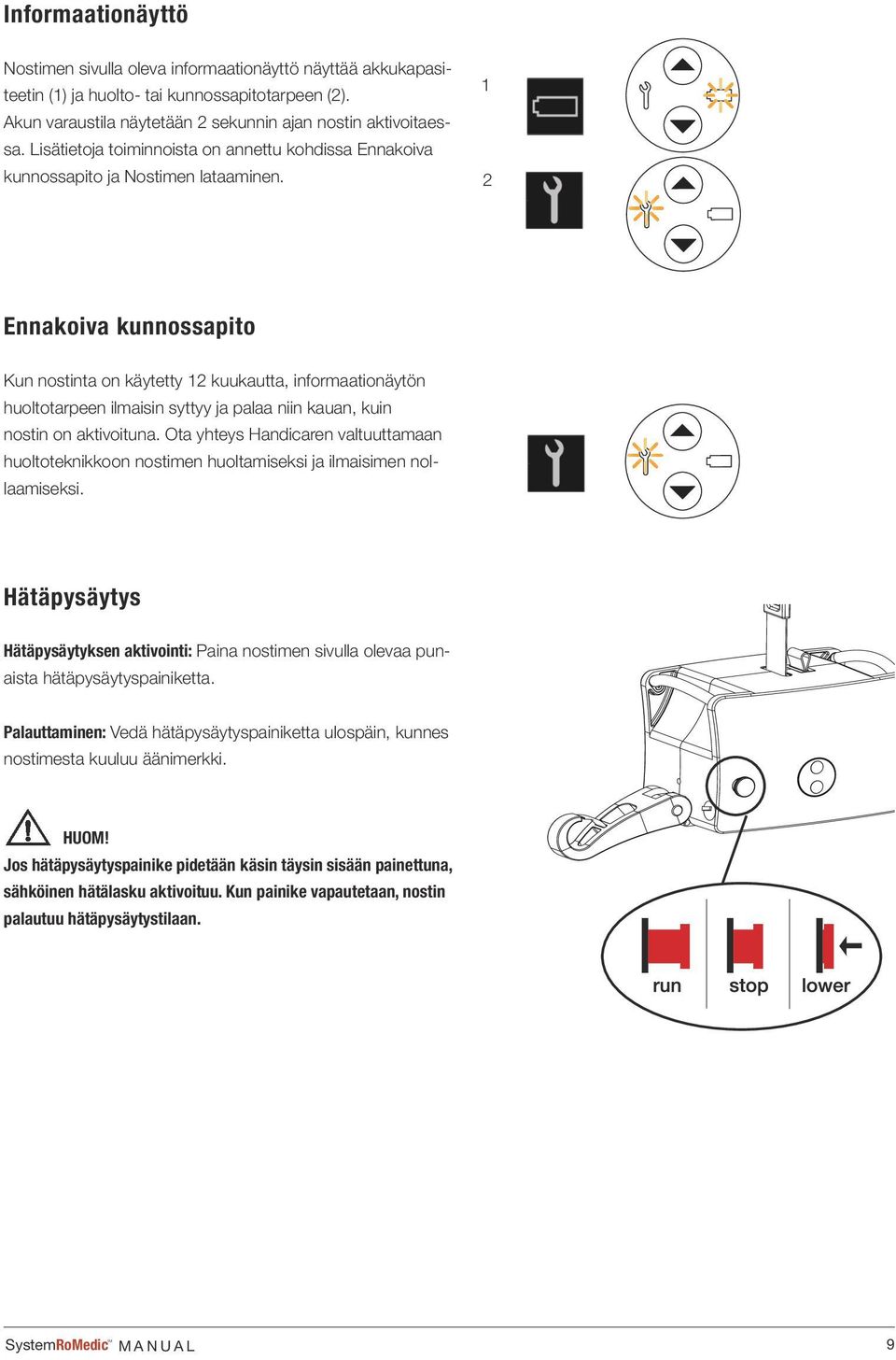 1 2 Ennakoiva kunnossapito Kun nostinta on käytetty 12 kuukautta, informaationäytön huoltotarpeen ilmaisin syttyy ja palaa niin kauan, kuin nostin on aktivoituna.