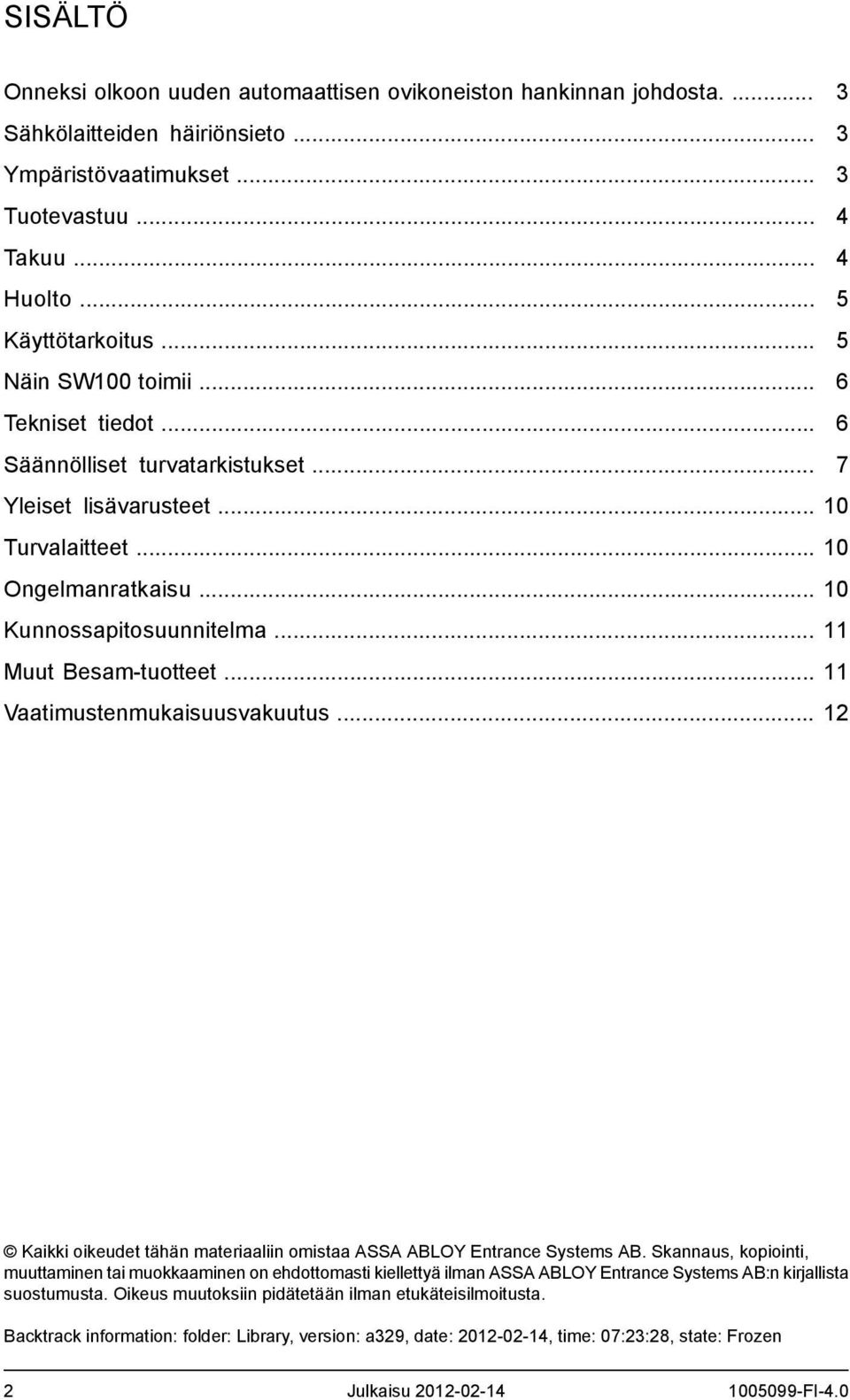 .. Vaatimustenmukaisuusvakuutus... 4 4 5 5 7 10 10 10 11 11 12 Kaikki oikeudet tähän materiaaliin omistaa ASSA ABLOY Entrance Systems AB.