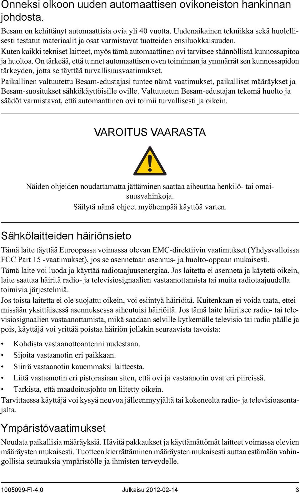 Kuten kaikki tekniset laitteet, myös tämä automaattinen ovi tarvitsee säännöllistä kunnossapitoa ja huoltoa.