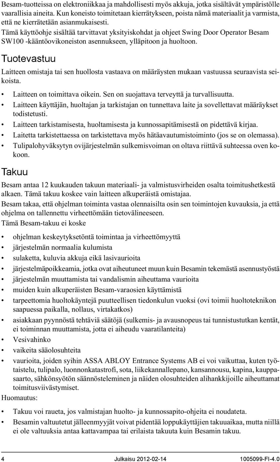 Tämä käyttöohje sisältää tarvittavat yksityiskohdat ja ohjeet Swing Door Operator Besam SW100 -kääntöovikoneiston asennukseen, ylläpitoon ja huoltoon.