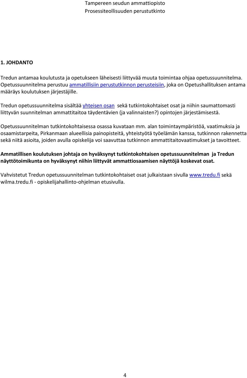 Tredun opetussuunnitelma sisältää yhteisen osan sekä tutkintokohtaiset osat ja niihin saumattomasti liittyvän suunnitelman ammattitaitoa täydentävien (ja valinnaisten?) opintojen järjestämisestä.