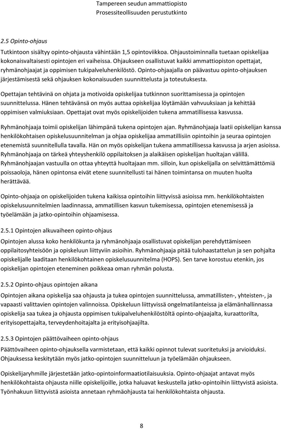 Opinto-ohjaajalla on päävastuu opinto-ohjauksen järjestämisestä sekä ohjauksen kokonaisuuden suunnittelusta ja toteutuksesta.