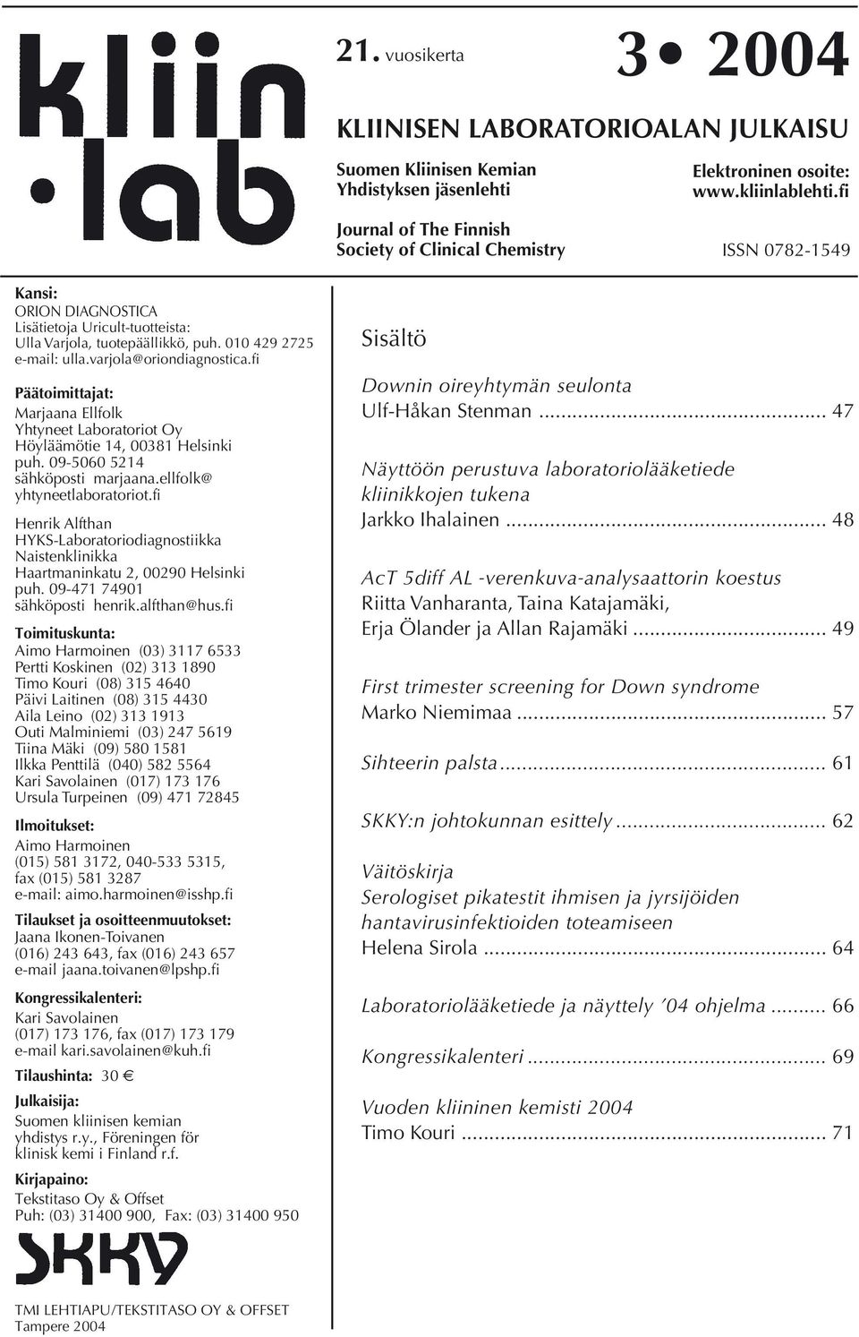 fi Päätoimittajat: Marjaana Ellfolk Yhtyneet Laboratoriot Oy Höyläämötie 14, 00381 Helsinki puh. 09-5060 5214 sähköposti marjaana.ellfolk@ yhtyneetlaboratoriot.