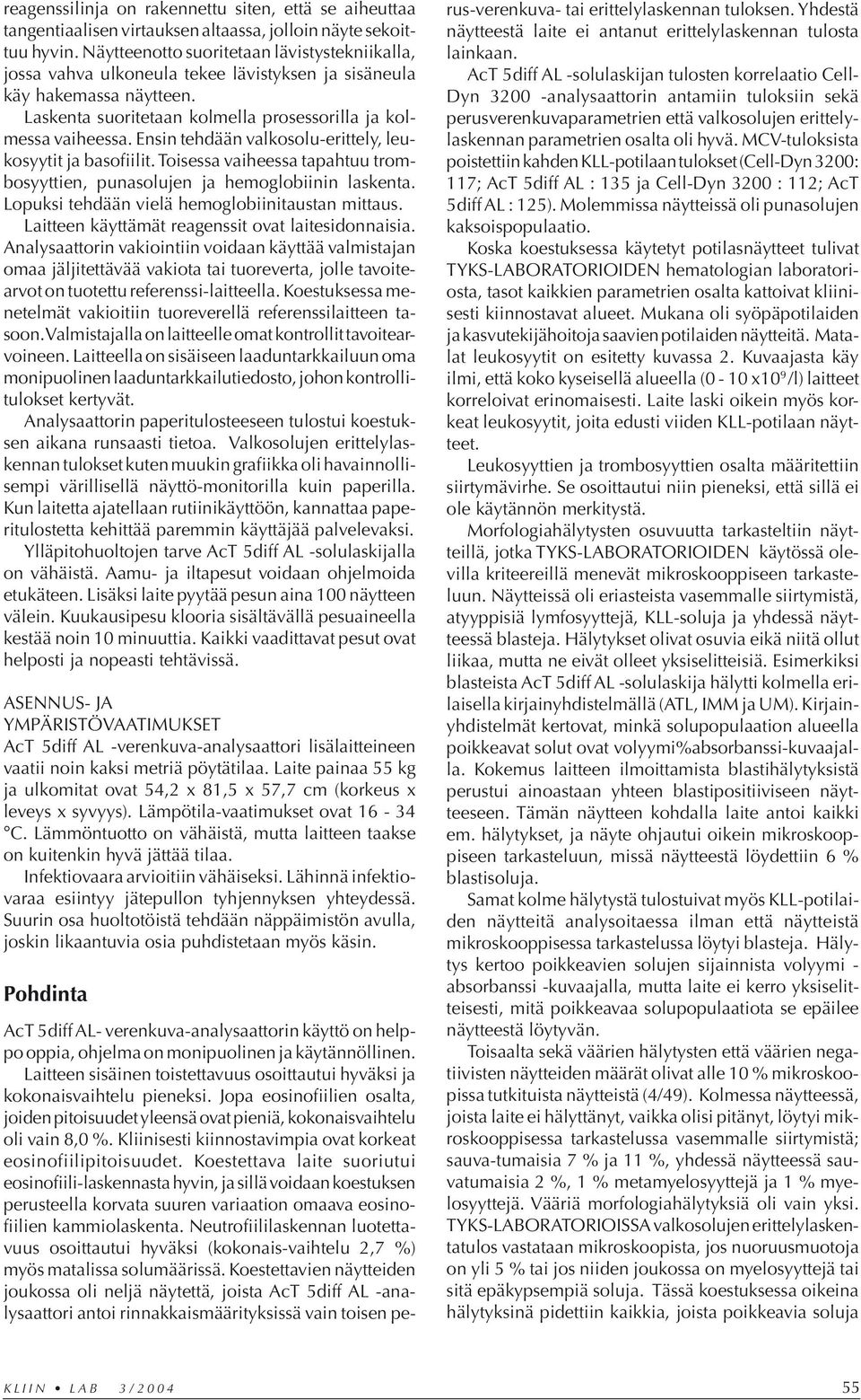 Ensin tehdään valkosolu-erittely, leukosyytit ja basofiilit. Toisessa vaiheessa tapahtuu trombosyyttien, punasolujen ja hemoglobiinin laskenta. Lopuksi tehdään vielä hemoglobiinitaustan mittaus.