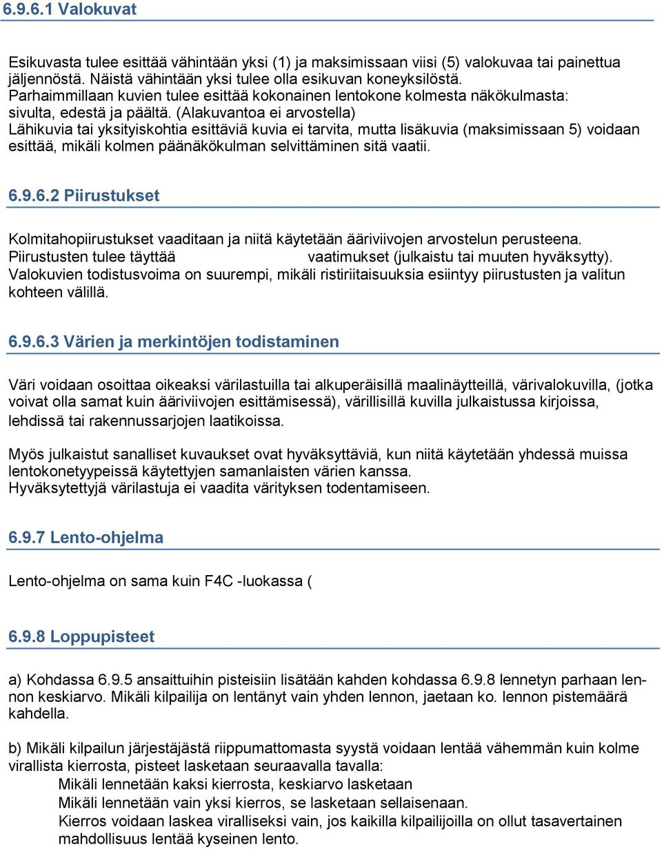 (Alakuvantoa ei arvostella) Lähikuvia tai yksityiskohtia esittäviä kuvia ei tarvita, mutta lisäkuvia (maksimissaan 5) voidaan esittää, mikäli kolmen päänäkökulman selvittäminen sitä vaatii. 6.