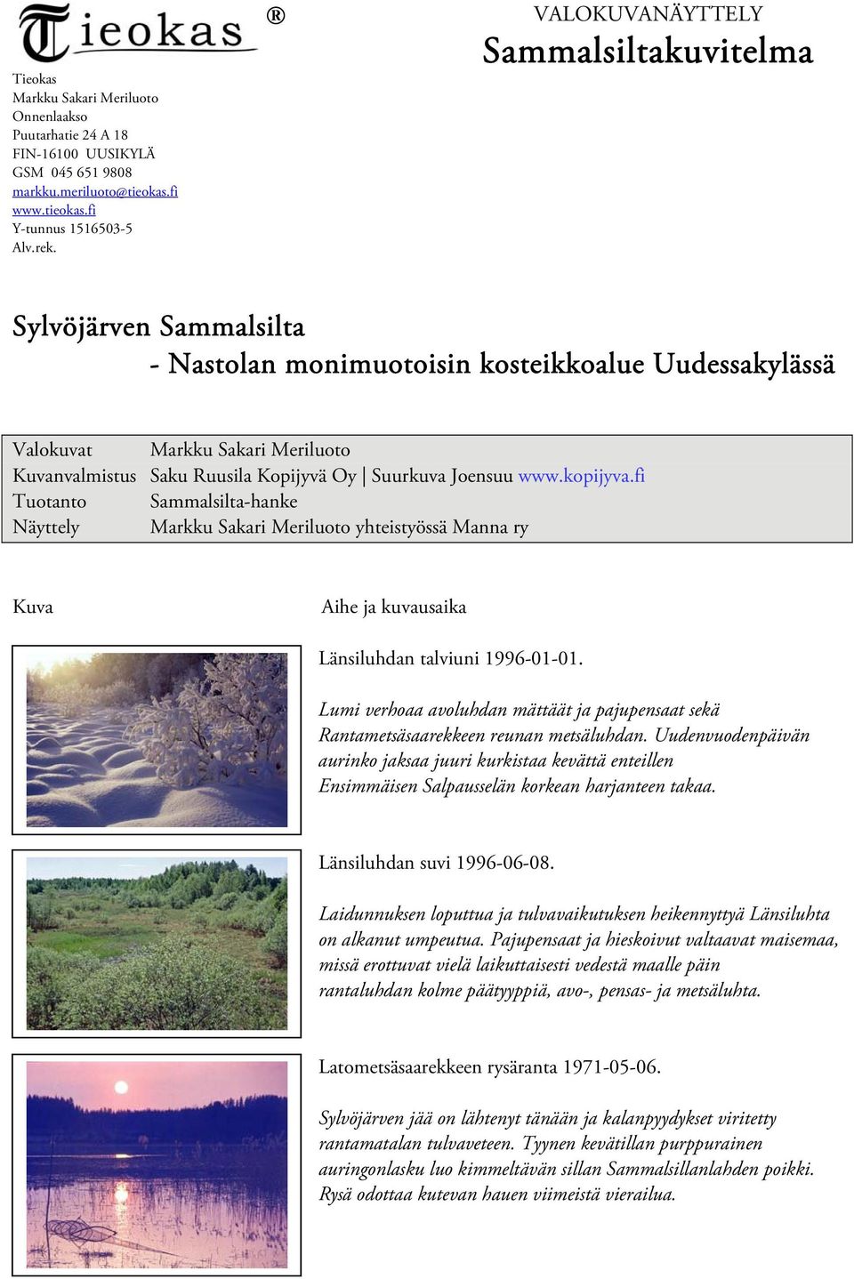 Joensuu www.kopijyva.fi Tuotanto Sammalsilta-hanke Näyttely Markku Sakari Meriluoto yhteistyössä Manna ry Kuva Aihe ja kuvausaika Länsiluhdan talviuni 1996-01-01.