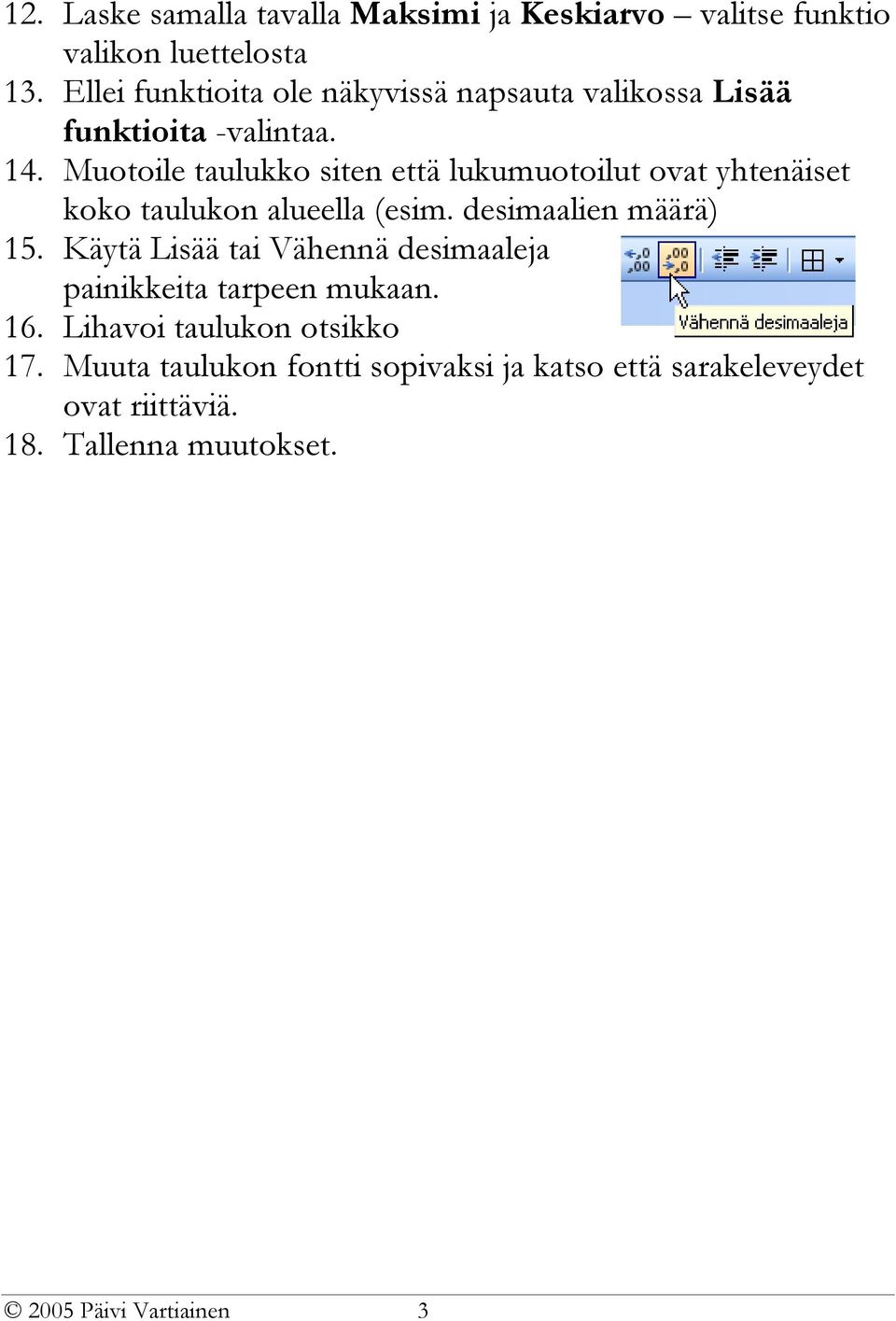 Muotoile taulukko siten että lukumuotoilut ovat yhtenäiset koko taulukon alueella (esim. desimaalien määrä) 15.