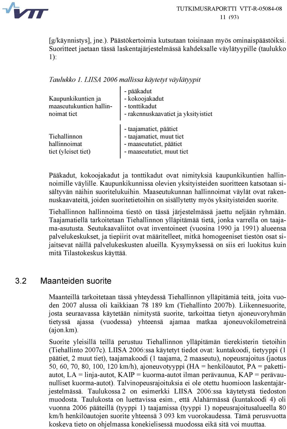 tiet (yleiset tiet) - taajamatiet, päätiet - taajamatiet, muut tiet - maaseututiet, päätiet - maaseututiet, muut tiet Pääkadut, kokoojakadut ja tonttikadut ovat nimityksiä kaupunkikuntien