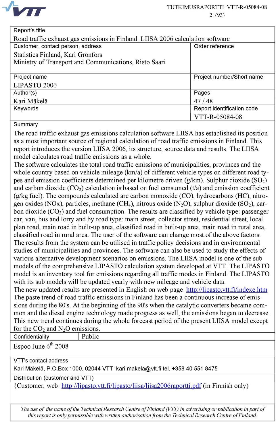 number/short name LIPASTO 2006 Author(s) Pages Kari Mäkelä 47 / 48 Keywords Report identification code VTT-R-05084-08 Summary The road traffic exhaust gas emissions calculation software LIISA has