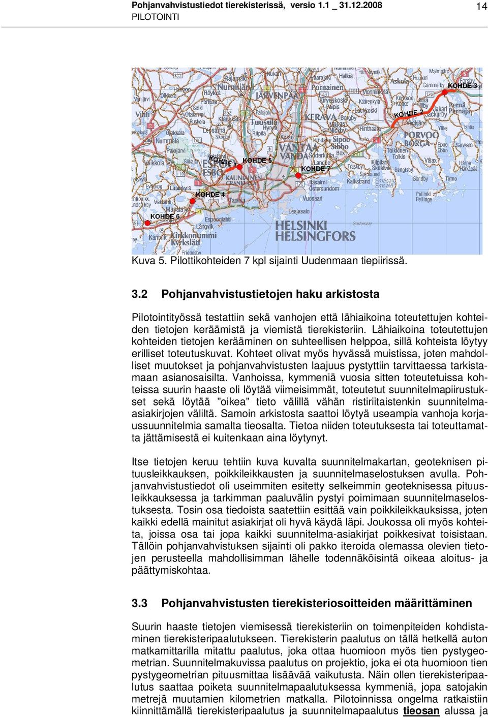 2 Pohjanvahvistustietojen haku arkistosta Pilotointityössä testattiin sekä vanhojen että lähiaikoina toteutettujen kohteiden tietojen keräämistä ja viemistä tierekisteriin.