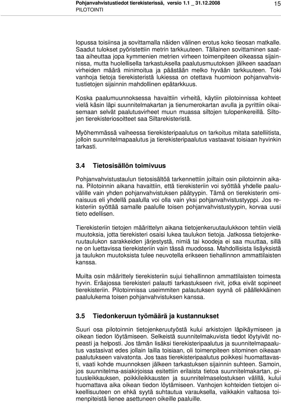 Tällainen sovittaminen saattaa aiheuttaa jopa kymmenien metrien virheen toimenpiteen oikeassa sijainnissa, mutta huolellisella tarkastuksella paalutusmuutoksen jälkeen saadaan virheiden määrä