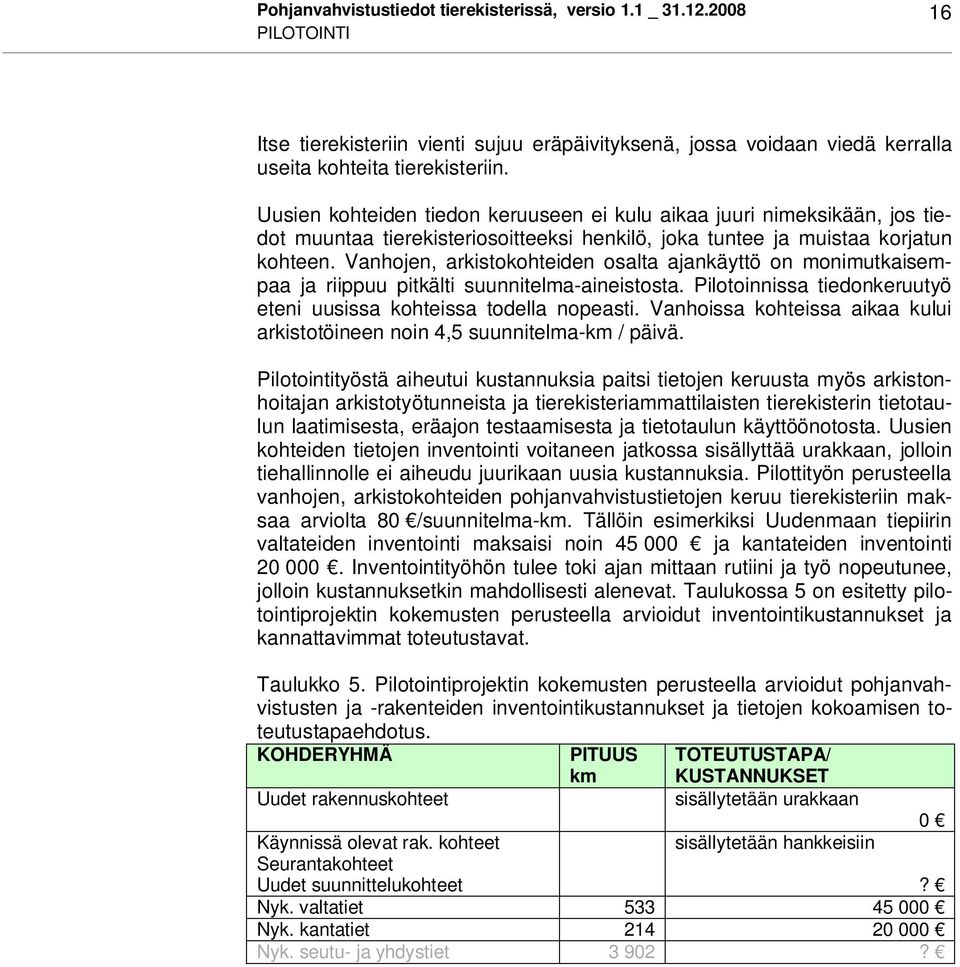 Vanhojen, arkistokohteiden osalta ajankäyttö on monimutkaisempaa ja riippuu pitkälti suunnitelma-aineistosta. Pilotoinnissa tiedonkeruutyö eteni uusissa kohteissa todella nopeasti.