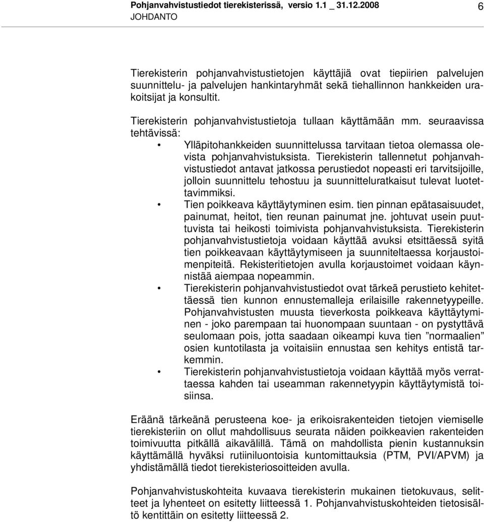 Tierekisterin pohjanvahvistustietoja tullaan käyttämään mm. seuraavissa tehtävissä: Ylläpitohankkeiden suunnittelussa tarvitaan tietoa olemassa olevista pohjanvahvistuksista.