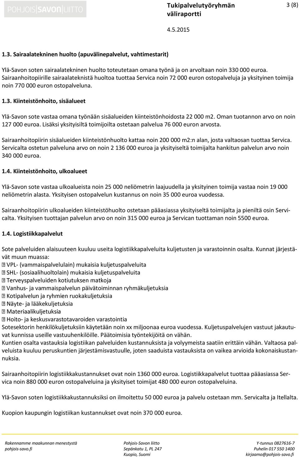 Kiinteistönhoito, sisäalueet Ylä-Savon sote vastaa omana työnään sisäalueiden kiinteistönhoidosta 22 000 m2. Oman tuotannon arvo on noin 127 000 euroa.