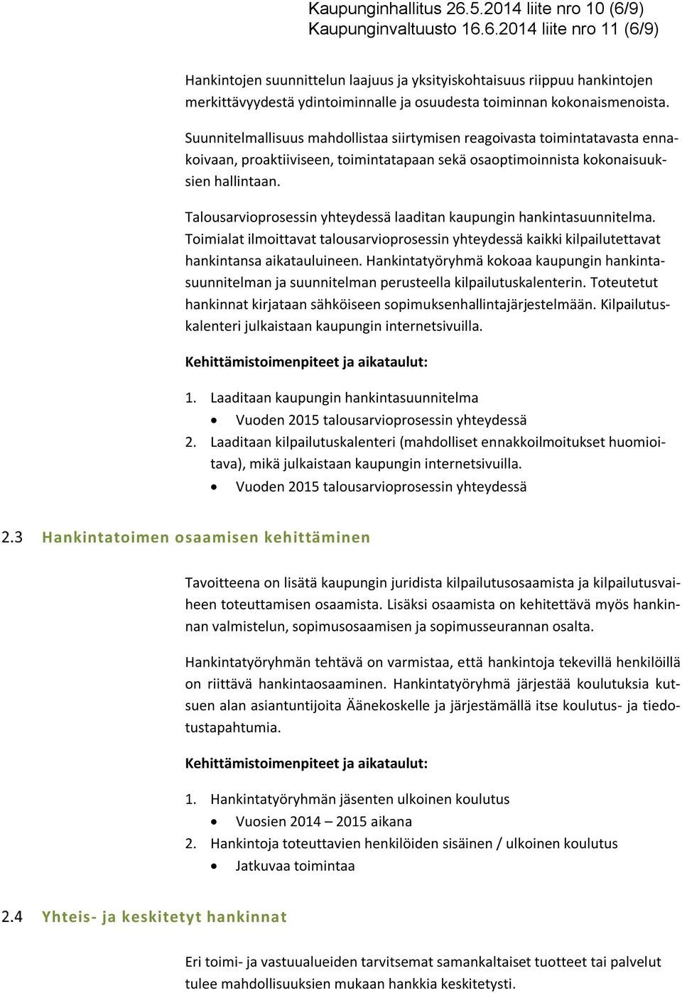 Talousarvioprosessin yhteydessä laaditan kaupungin hankintasuunnitelma. Toimialat ilmoittavat talousarvioprosessin yhteydessä kaikki kilpailutettavat hankintansa aikatauluineen.