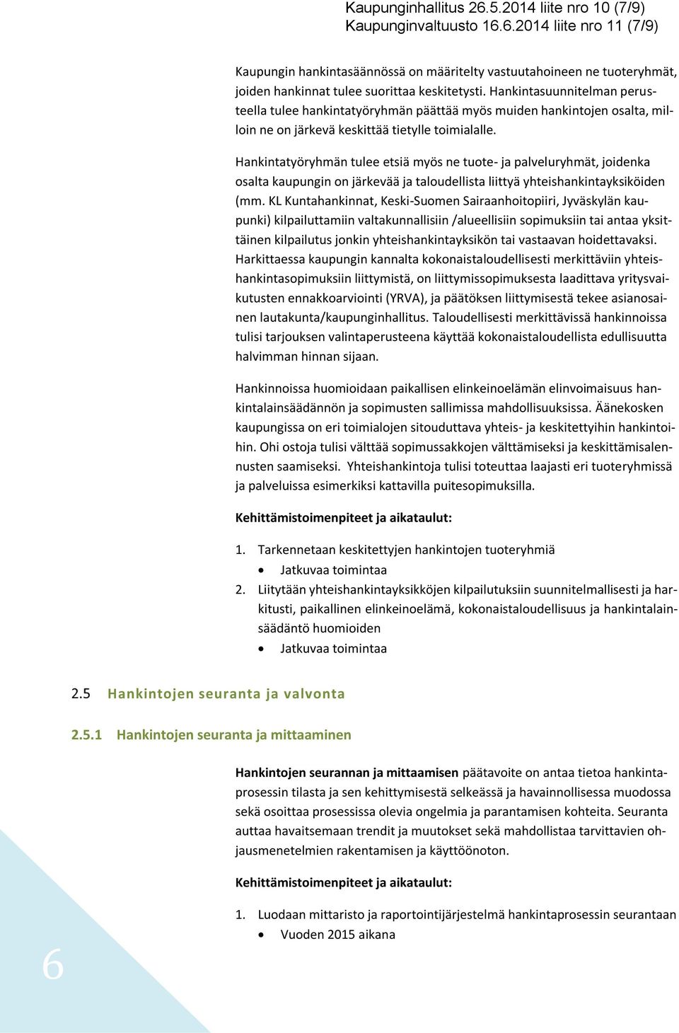 Hankintatyöryhmän tulee etsiä myös ne tuote- ja palveluryhmät, joidenka osalta kaupungin on järkevää ja taloudellista liittyä yhteishankintayksiköiden (mm.