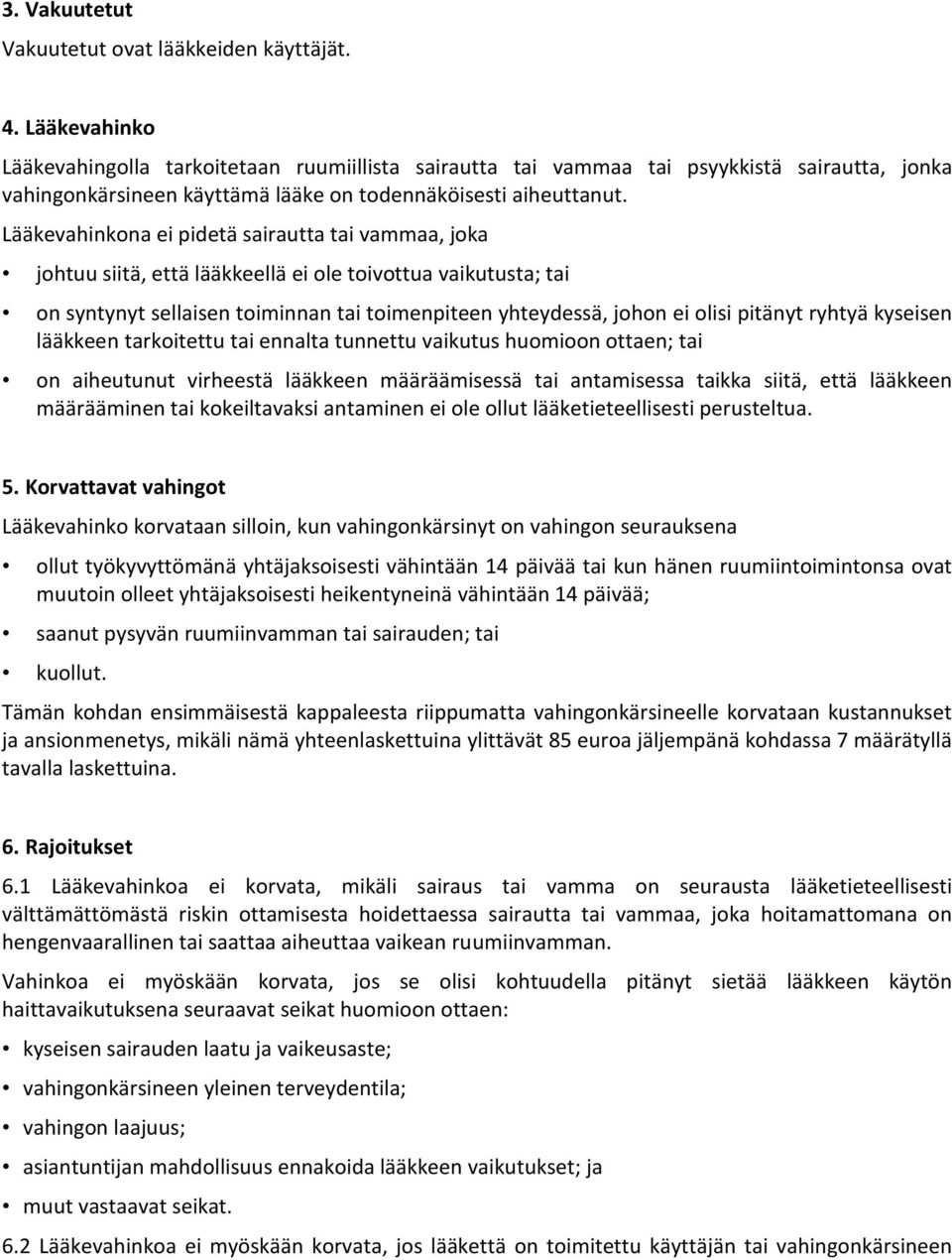 Lääkevahinkona ei pidetä sairautta tai vammaa, joka johtuu siitä, että lääkkeellä ei ole toivottua vaikutusta; tai on syntynyt sellaisen toiminnan tai toimenpiteen yhteydessä, johon ei olisi pitänyt