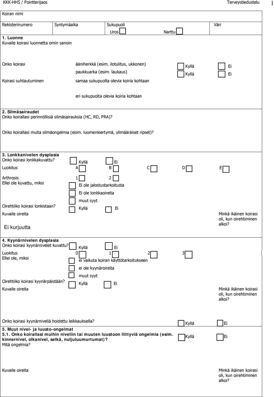 Silmäsairaudet Onko koirallasi perinnöllisiä silmäsairauksia (HC, RD, PRA)? Onko koirallasi muita silmäongelmia (esim. luomenkiertymä, ylimääräiset ripset)? 3.