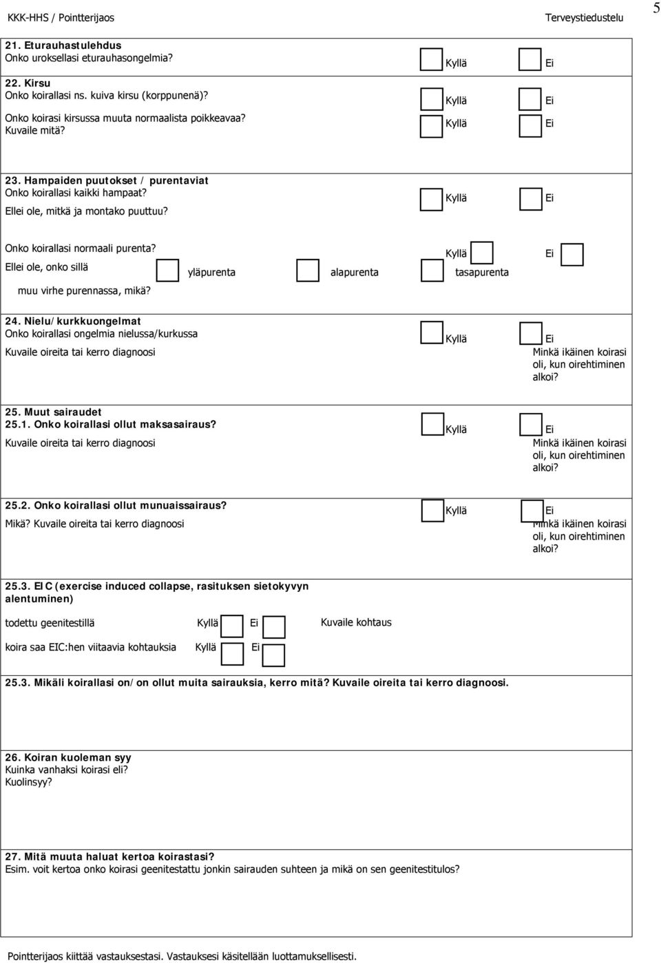 yläpurenta alapurenta tasapurenta 24. Nielu/kurkkuongelmat Onko koirallasi ongelmia nielussa/kurkussa tai kerro diagnoosi 25. Muut sairaudet 25.1. Onko koirallasi ollut maksasairaus?