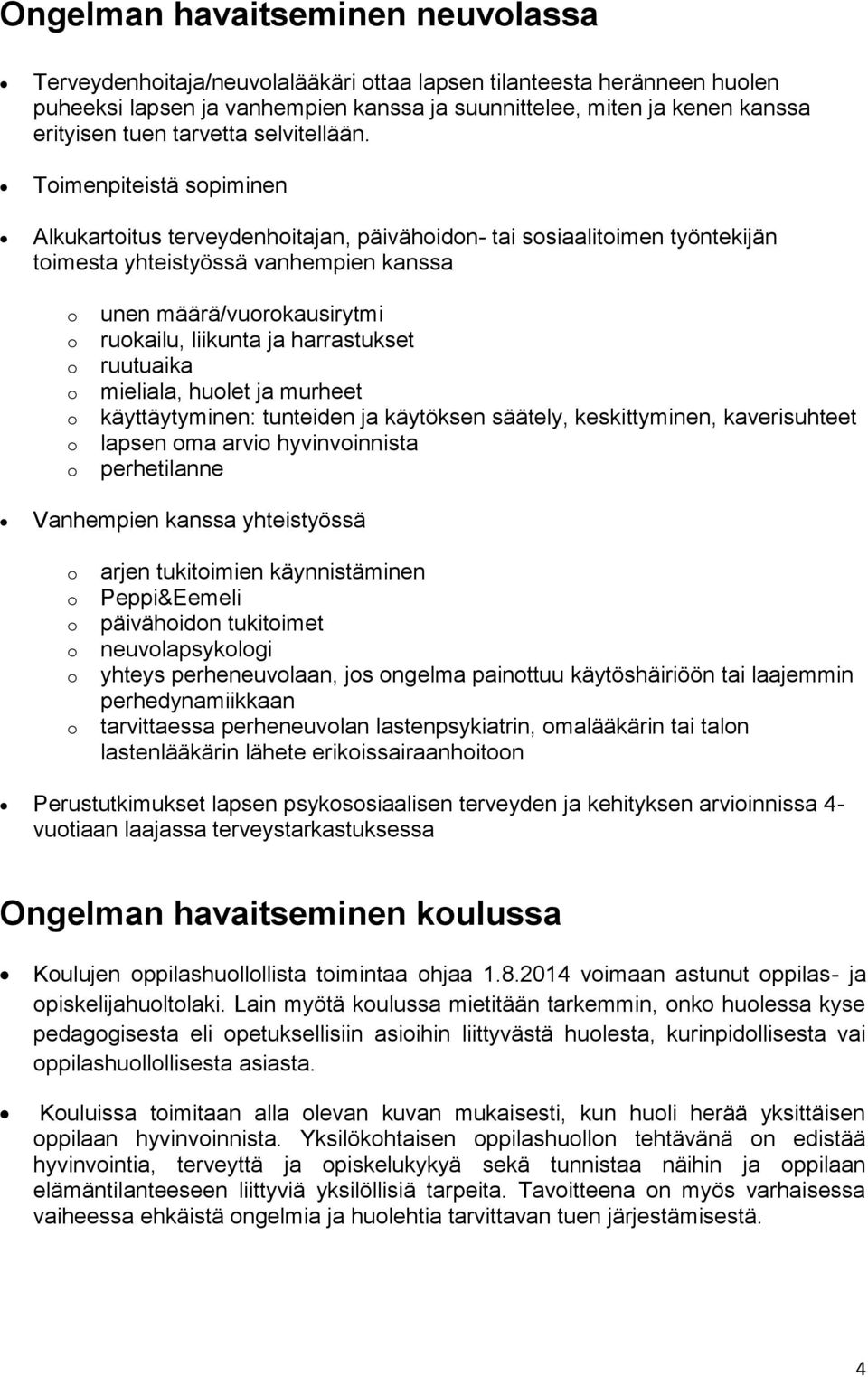 Timenpiteistä spiminen Alkukartitus terveydenhitajan, päivähidn- tai ssiaalitimen työntekijän timesta yhteistyössä vanhempien kanssa unen määrä/vurkausirytmi rukailu, liikunta ja harrastukset