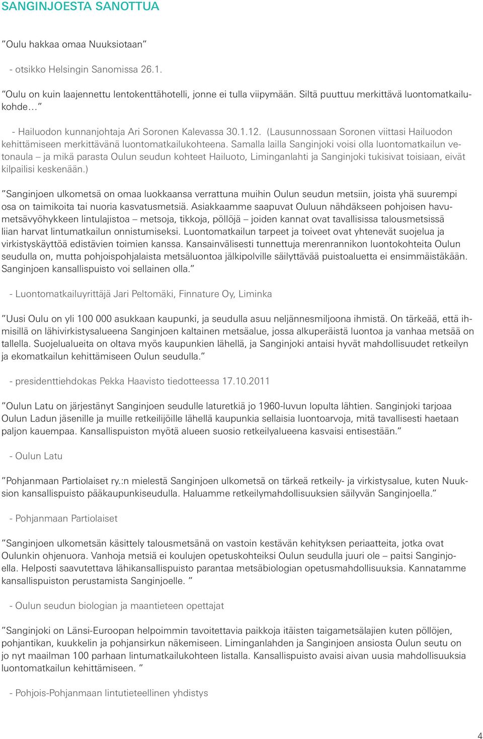Samalla lailla Sanginjoki voisi olla luontomatkailun vetonaula ja mikä parasta Oulun seudun kohteet Hailuoto, Liminganlahti ja Sanginjoki tukisivat toisiaan, eivät kilpailisi keskenään.
