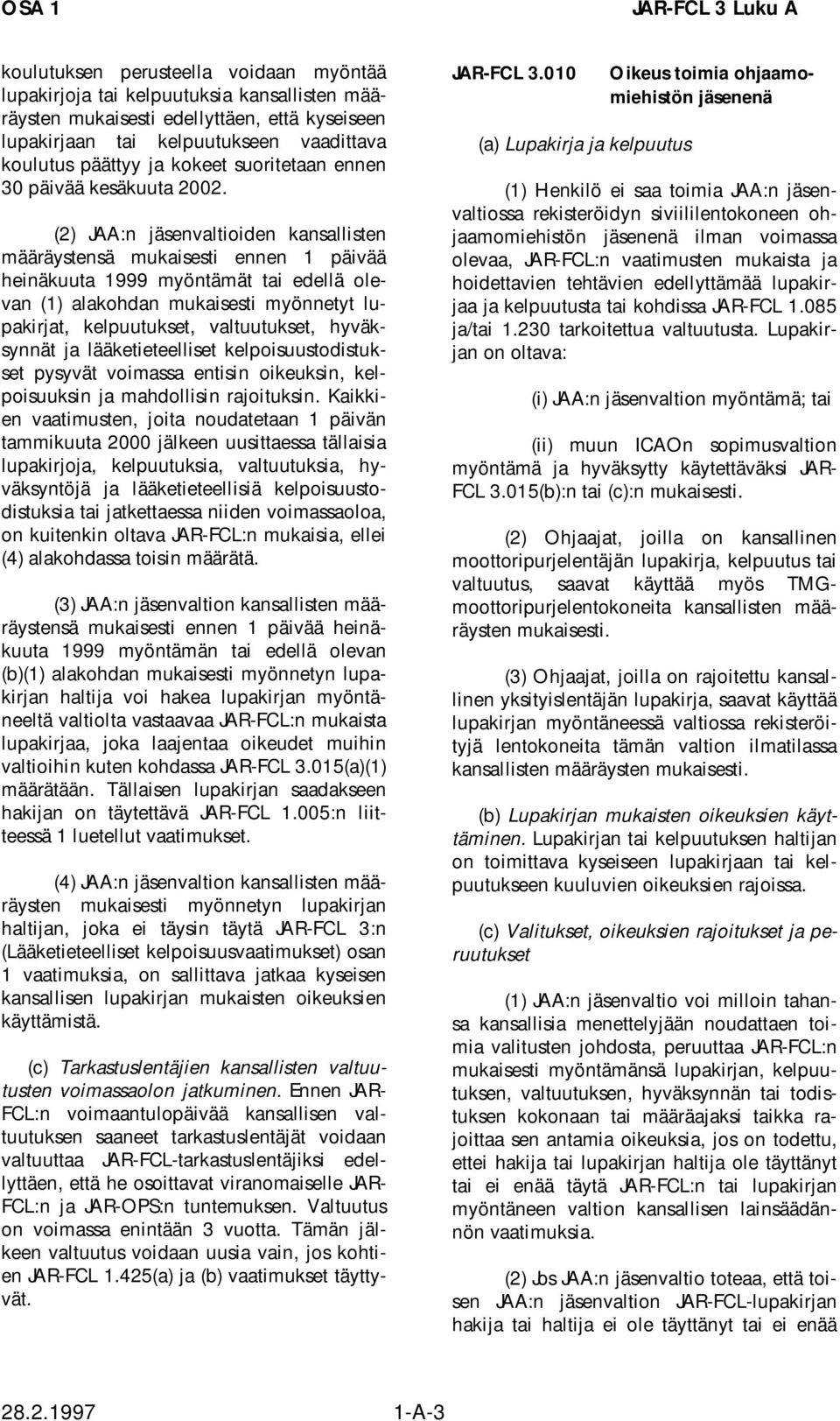 (2) JAA:n jäsenvaltioiden kansallisten määräystensä mukaisesti ennen 1 päivää heinäkuuta 1999 myöntämät tai edellä olevan (1) alakohdan mukaisesti myönnetyt lupakirjat, kelpuutukset, valtuutukset,