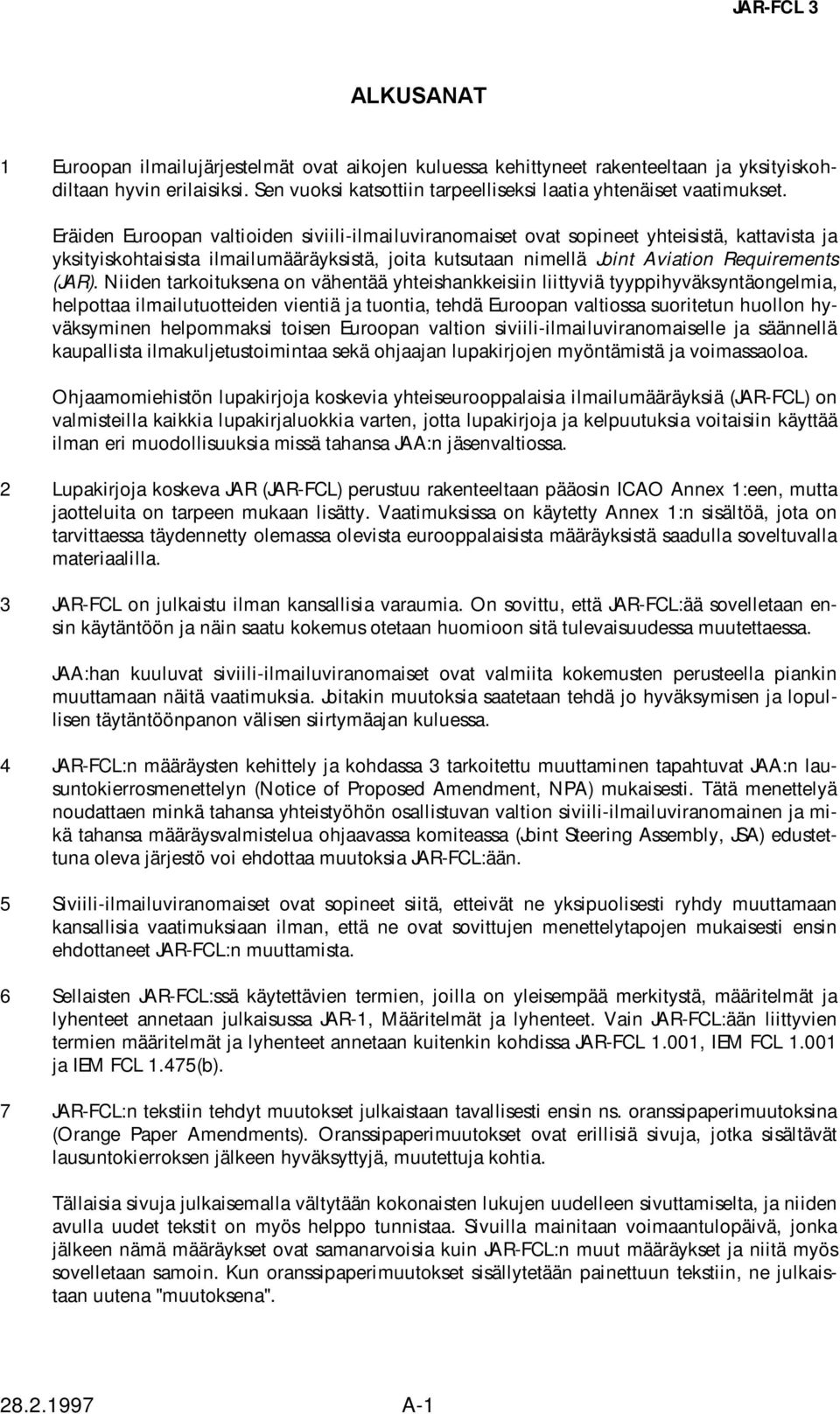 Eräiden Euroopan valtioiden siviili-ilmailuviranomaiset ovat sopineet yhteisistä, kattavista ja yksityiskohtaisista ilmailumääräyksistä, joita kutsutaan nimellä Joint Aviation Requirements (JAR).