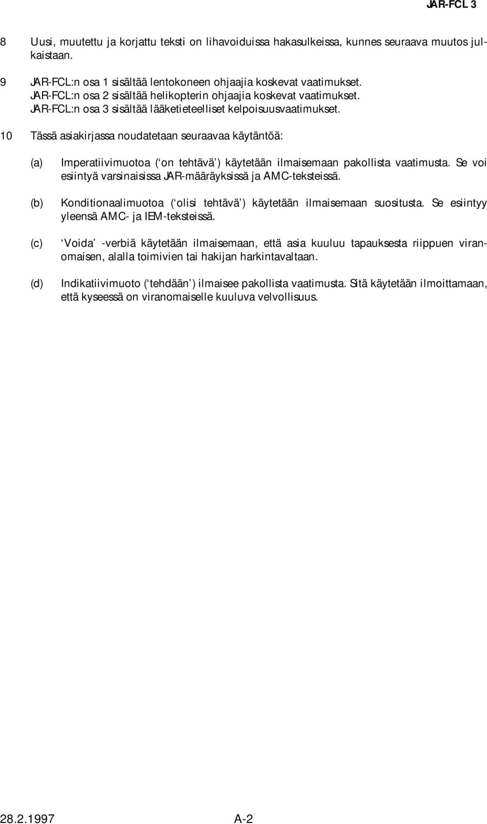 10 Tässä asiakirjassa noudatetaan seuraavaa käytäntöä: (a) (b) (c) (d) Imperatiivimuotoa ( on tehtävä ) käytetään ilmaisemaan pakollista vaatimusta.