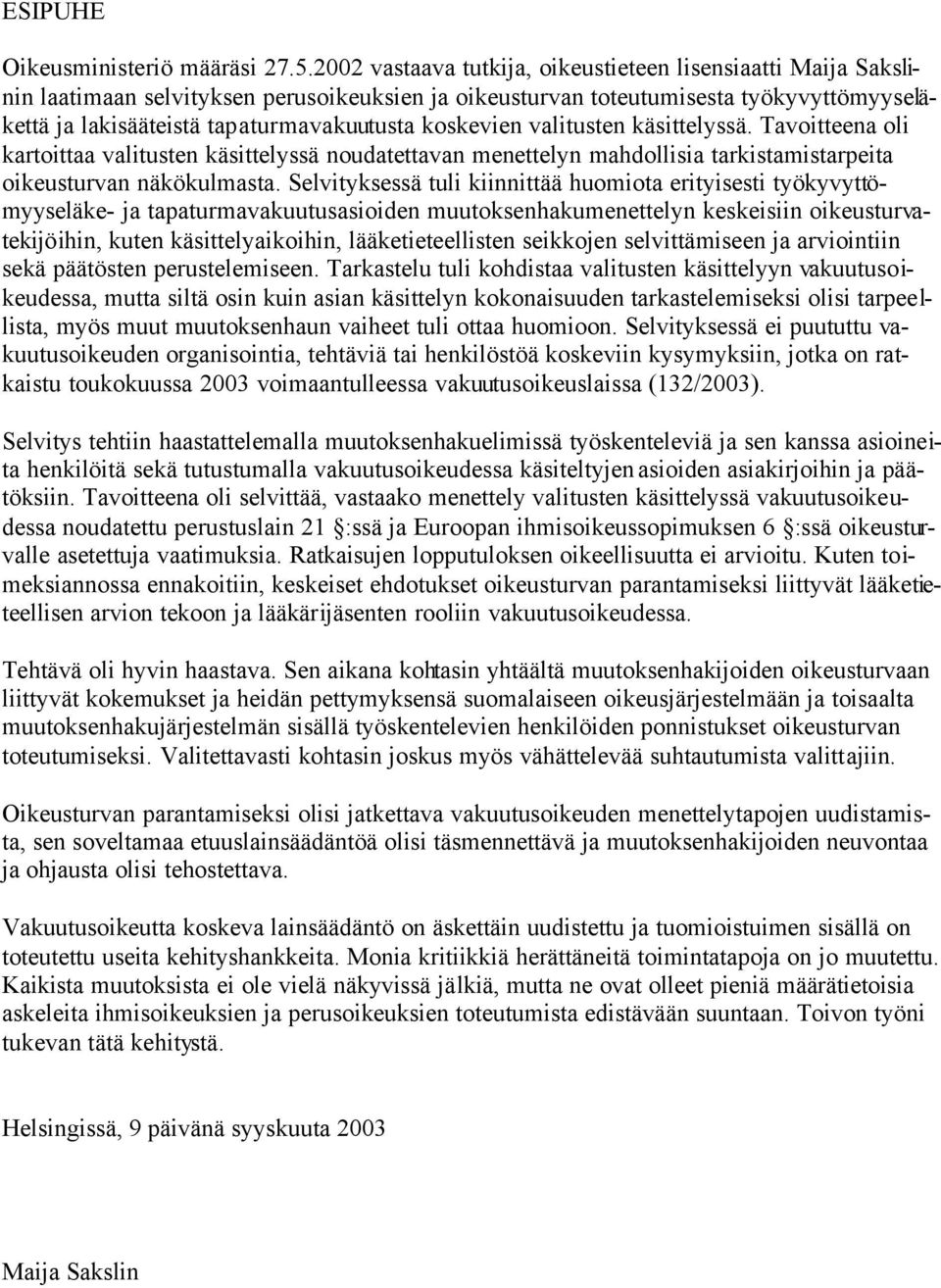 koskevien valitusten käsittelyssä. Tavoitteena oli kartoittaa valitusten käsittelyssä noudatettavan menettelyn mahdollisia tarkistamistarpeita oikeusturvan näkökulmasta.