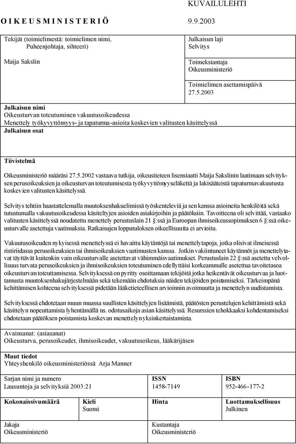 vakuutusoikeudessa Menettely työkyvyttömyys- ja tapaturma -asioita koskevien valitusten käsittelyssä Julkaisun osat Toimielimen asettamispäivä 27.5.