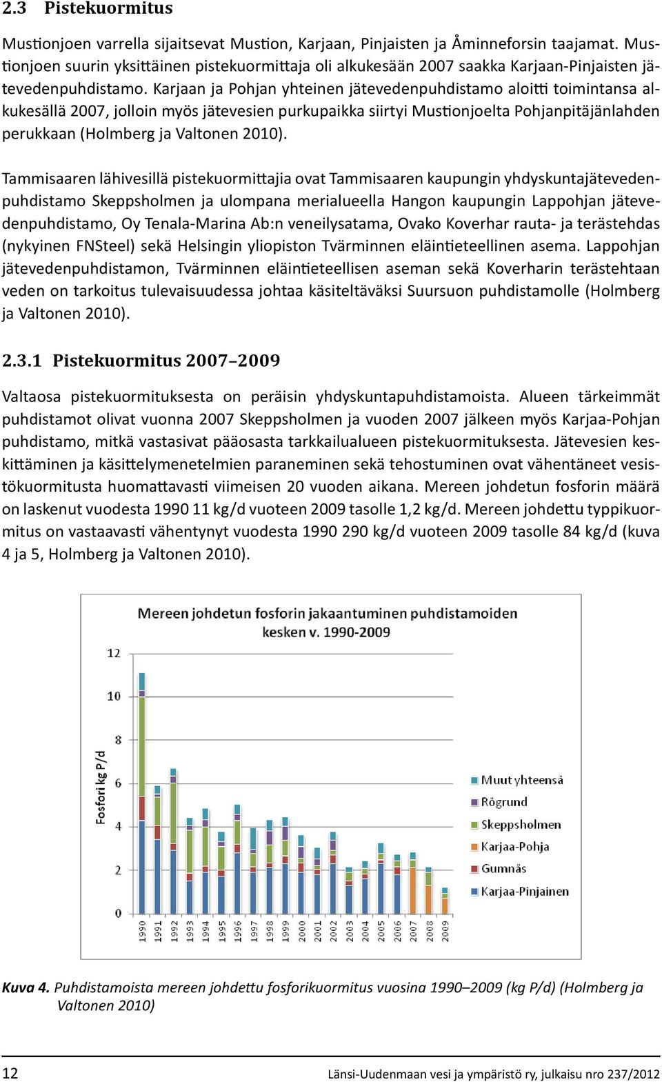 Karjaan ja Pohjan yhteinen jätevedenpuhdistamo aloitti toimintansa alkukesällä 2007, jolloin myös jätevesien purkupaikka siirtyi Mustionjoelta Pohjanpitäjänlahden perukkaan (Holmberg ja Valtonen