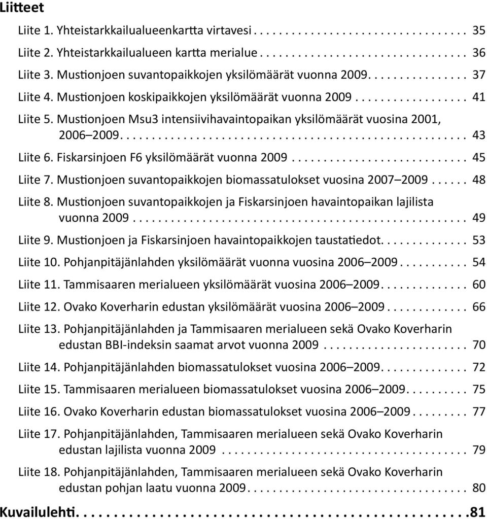 Fiskarsinjoen F6 yksilömäärät vuonna 2009... 45 Liite 7. Mustionjoen suvantopaikkojen biomassatulokset vuosina 2007 2009... 48 Liite 8.