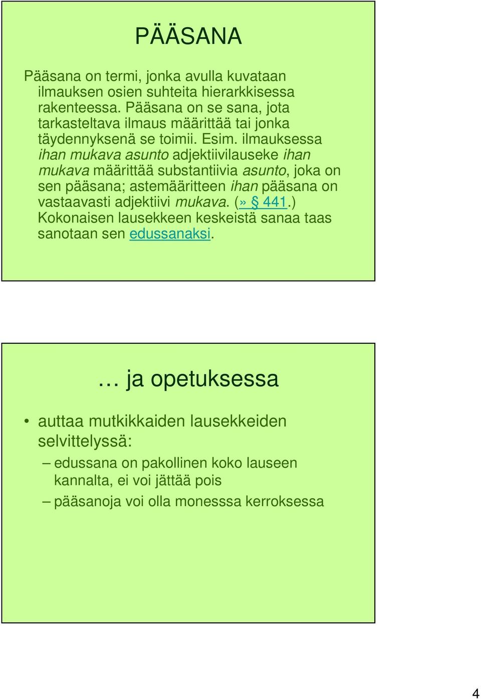 ilmauksessa ihan mukava asunto adjektiivilauseke ihan mukava määrittää substantiivia asunto, joka on sen pääsana; astemääritteen ihan pääsana on