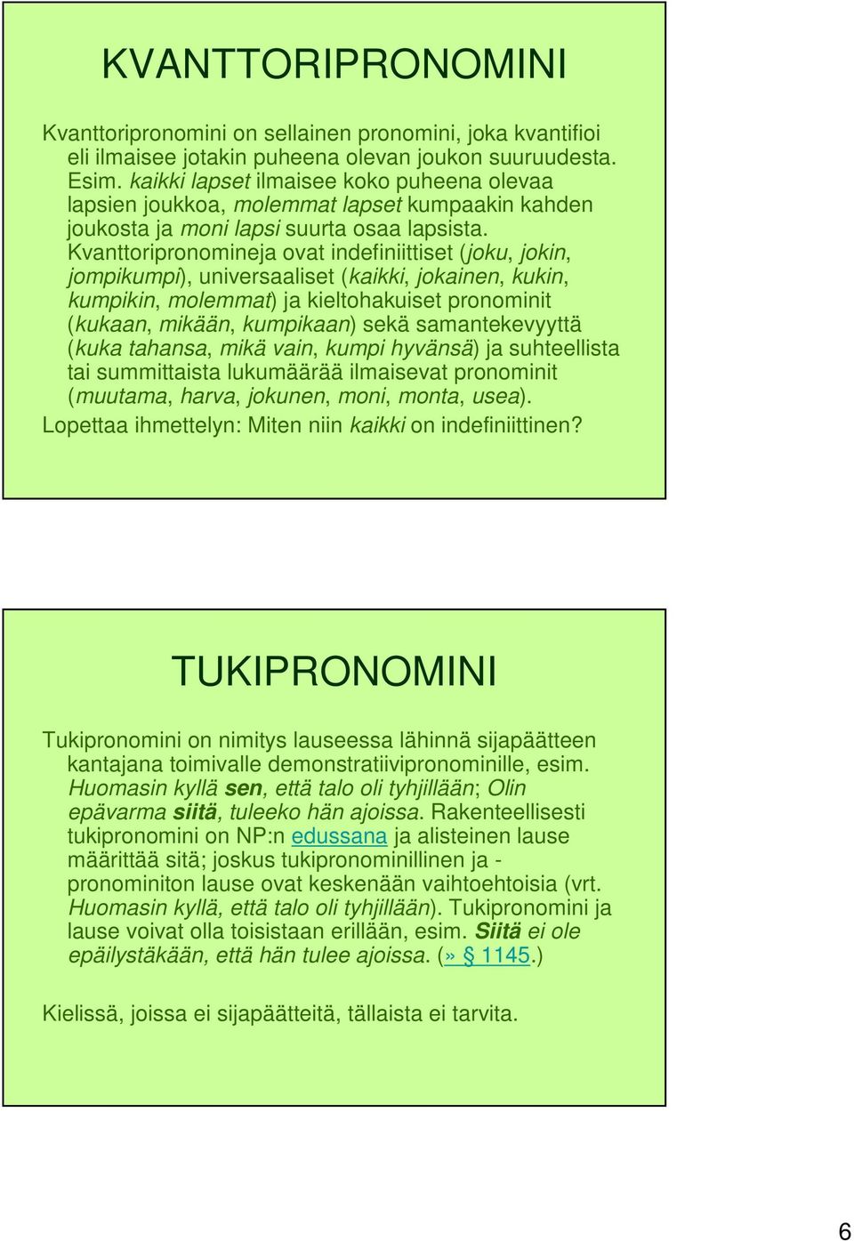 Kvanttoripronomineja ovat indefiniittiset (joku, jokin, jompikumpi), universaaliset (kaikki, jokainen, kukin, kumpikin, molemmat) ja kieltohakuiset pronominit (kukaan, mikään, kumpikaan) sekä