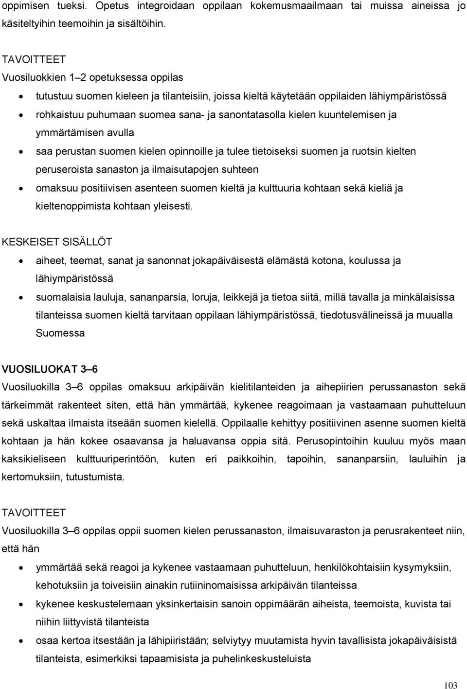 kuuntelemisen ja ymmärtämisen avulla saa perustan suomen kielen opinnoille ja tulee tietoiseksi suomen ja ruotsin kielten peruseroista sanaston ja ilmaisutapojen suhteen omaksuu positiivisen asenteen