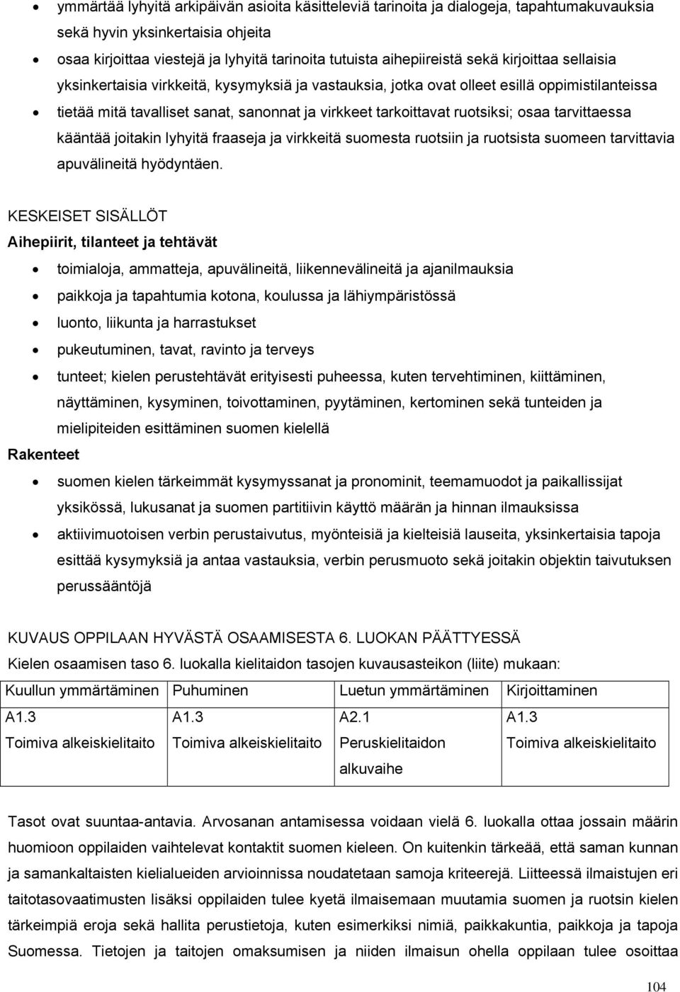 tarvittaessa kääntää joitakin lyhyitä fraaseja ja virkkeitä suomesta ruotsiin ja ruotsista suomeen tarvittavia apuvälineitä hyödyntäen.