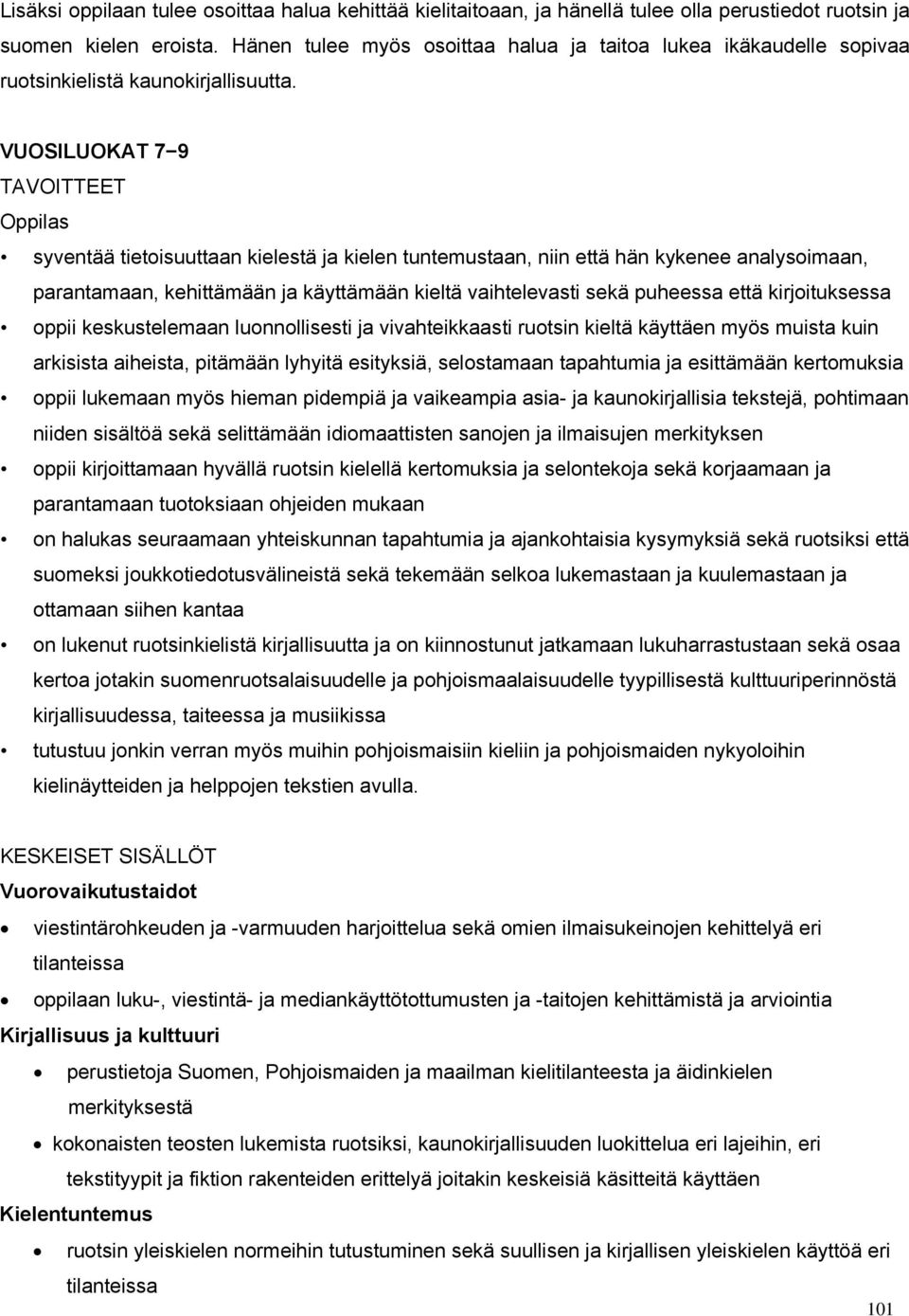 VUOSILUOKAT 7 9 Oppilas syventää tietoisuuttaan kielestä ja kielen tuntemustaan, niin että hän kykenee analysoimaan, parantamaan, kehittämään ja käyttämään kieltä vaihtelevasti sekä puheessa että